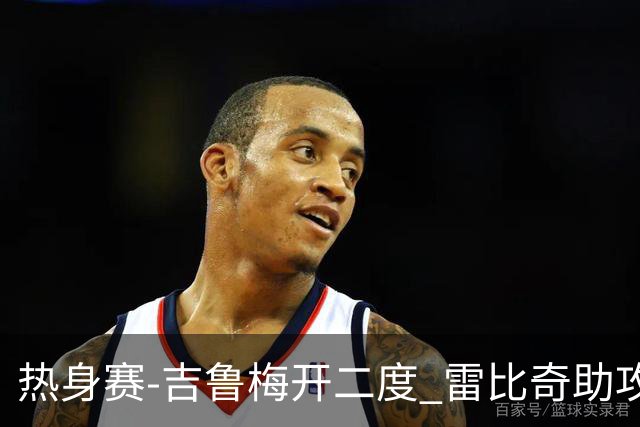 热身赛-吉鲁梅开二度 雷比奇助攻 AC米兰2-1首胜